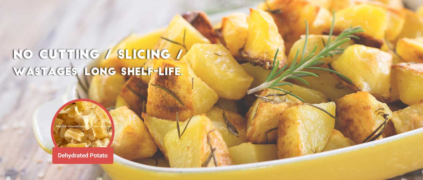 No Cutting, No slicing wastage, Mevive supplies an dehydrated potato with genuine pricing