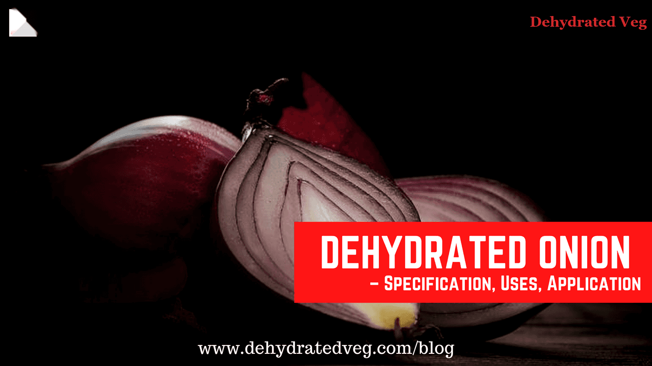 Dehydrated Onion - Specification, Uses & Application