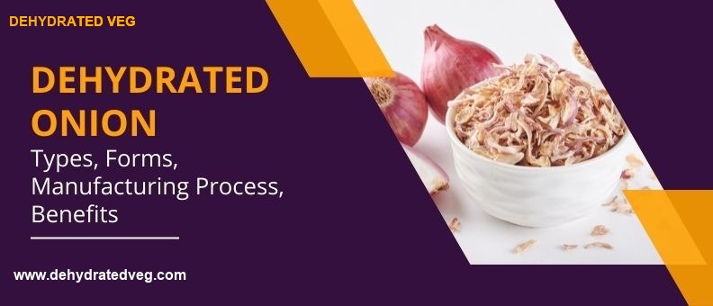 Dehydrated Onion: Types, Forms, Manufacturing Process & Benefits